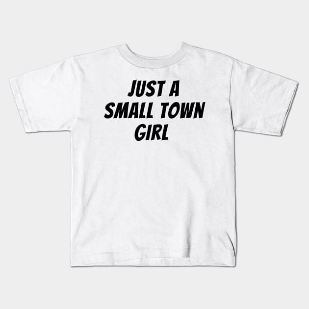 Just A Small Town Girl Kids T-Shirt by Being Famous